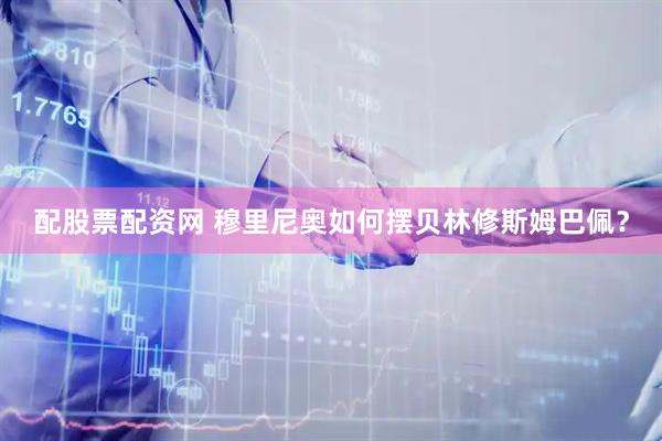 配股票配资网 穆里尼奥如何摆贝林修斯姆巴佩？
